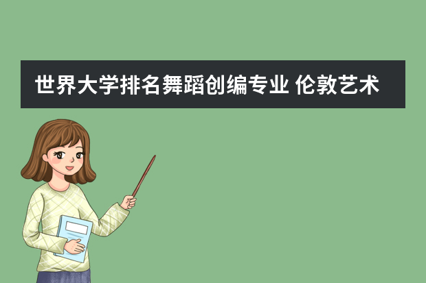世界大学排名舞蹈创编专业 伦敦艺术大学的舞蹈专业在英国排名第几？